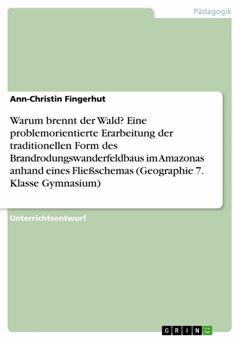 Warum brennt der Wald? Eine problemorientierte Erarbeitung der traditionellen Form des Brandrodungswanderfeldbaus im Amazonas anhand eines Fließschemas (Geographie 7. Klasse Gymnasium) - Ann-Christin Fingerhut