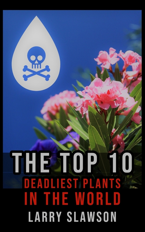 The Top 10 Deadliest Plants in the World - Larry Slawson