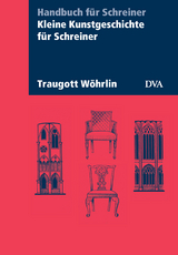 Kleine Kunstgeschichte für Schreiner - Traugott Wöhrlin