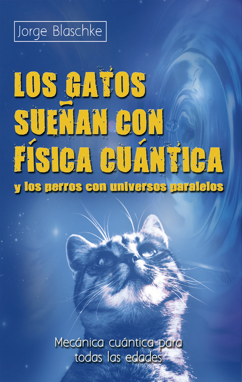 Los gatos sueñan con física cuántica y los perros con universos paralelos - Jorge Blaschke