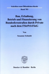 Bau, Erhaltung, Betrieb und Finanzierung von Bundesfernstraßen durch Private nach dem FStrPrivFinG. - Susanne Schmitt