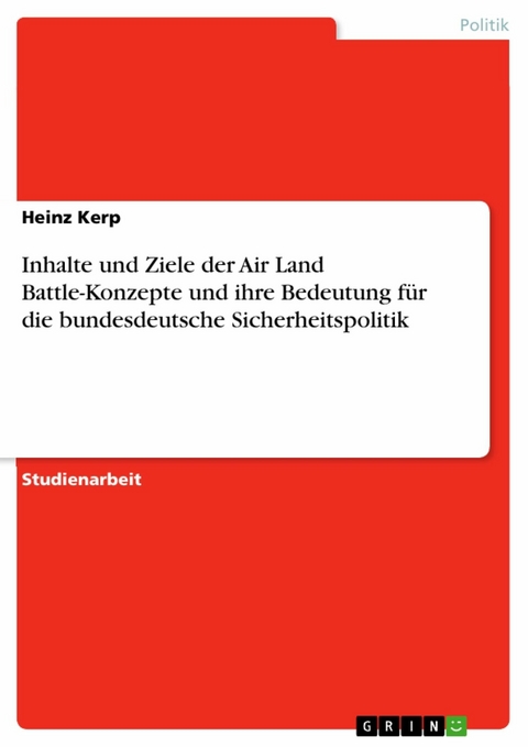 Inhalte und Ziele der Air Land Battle-Konzepte und ihre Bedeutung für die bundesdeutsche Sicherheitspolitik - Heinz Kerp