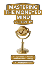 Mastering the Moneyed Mind, Volume IV -  Christopher Bayer