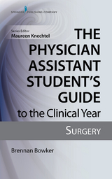 The Physician Assistant Student's Guide to the Clinical Year: Surgery - Brennan Bowker