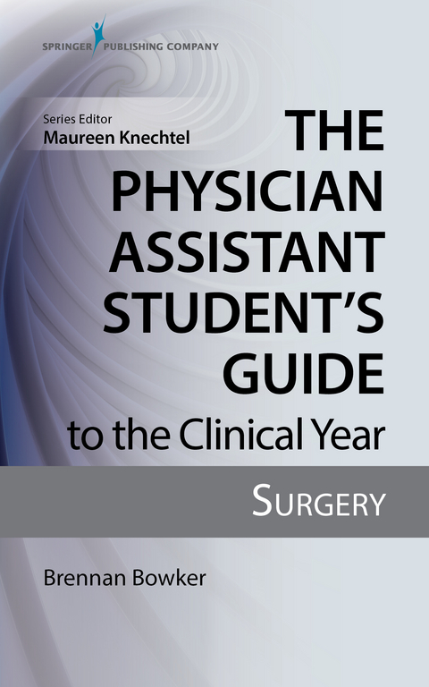 The Physician Assistant Student's Guide to the Clinical Year: Surgery - Brennan Bowker