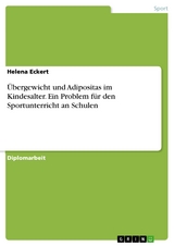 Übergewicht und Adipositas im Kindesalter. Ein Problem für den Sportunterricht an Schulen - Helena Eckert