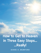 How to Get to Heaven in Three Easy Steps... -  Diane A. Mumford