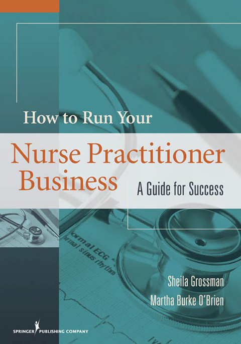 How to Run Your Nurse Practitioner Business - ANP-BC Martha Burke O'Brien MS, FNP-BC PhD  APRN  FAAN Sheila C. Grossman