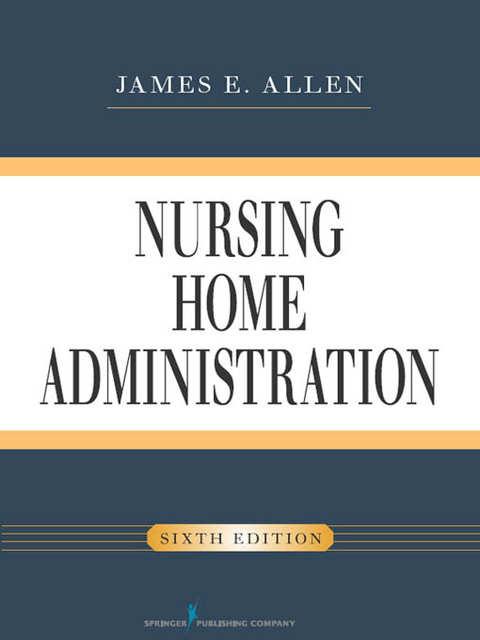 Nursing Home Administration, Sixth Edition - James E. Allen