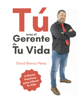 Tú eres el gerente de tu vida - David Blanco Pérez