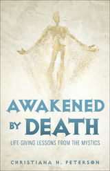 Awakened by Death: Life-Giving Lessons from the Mystics -  Christiana  N. Peterson