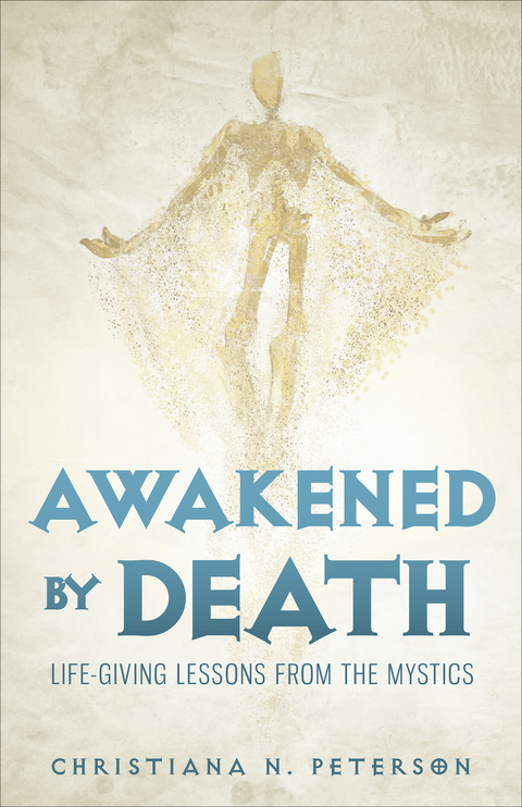 Awakened by Death: Life-Giving Lessons from the Mystics -  Christiana  N. Peterson