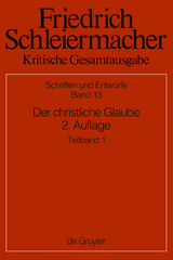 Friedrich Schleiermacher: Kritische Gesamtausgabe. Schriften und Entwürfe / Der christliche Glaube nach den Grundsätzen der evangelischen Kirche im Zusammenhange dargestellt - 