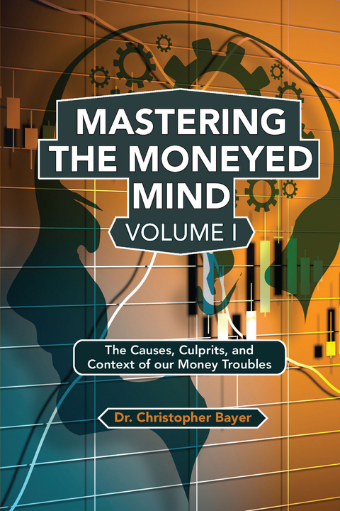 Mastering the Moneyed Mind, Volume I - Christopher Bayer