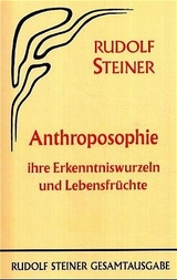 Anthroposophie, ihre Erkenntniswurzeln und Lebensfrüchte - Rudolf Steiner