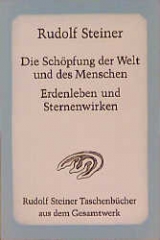 Die Schöpfung der Welt und des Menschen. Erdenleben und Sternenwirken - Rudolf Steiner