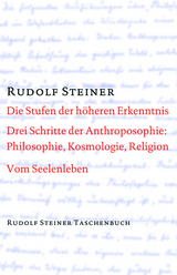 Die Stufen der höheren Erkenntnis. Drei Schritte der Anthroposophie: Vom Seelenleben - Rudolf Steiner