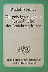 Die geistig-seelischen Grundkräfte der Erziehungskunst - Rudolf Steiner