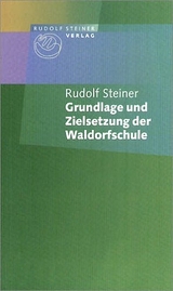 Grundlage und Zielsetzung der Waldorfschule - Steiner, Rudolf