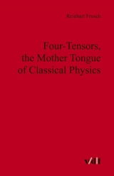 Four-Tensors, the Mother Tongue of Classical Physics - Reinhart Frosch