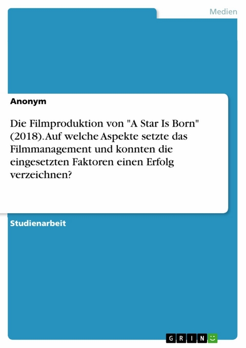 Die Filmproduktion von "A Star Is Born" (2018). Auf welche Aspekte setzte das Filmmanagement und konnten die eingesetzten Faktoren einen Erfolg verzeichnen?