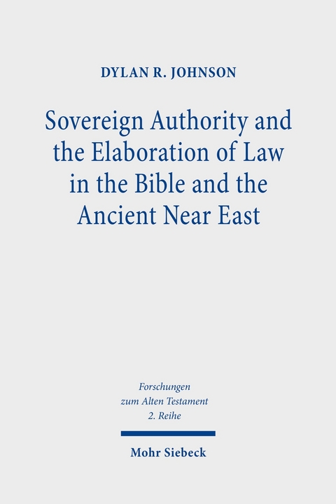 Sovereign Authority and the Elaboration of Law in the Bible and the Ancient Near East -  Dylan R. Johnson