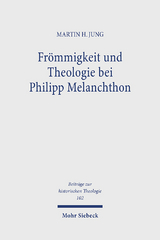 Frömmigkeit und Theologie bei Philipp Melanchthon - Martin H. Jung