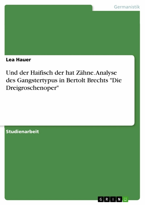 Und der Haifisch der hat Zähne. Analyse des Gangstertypus in Bertolt Brechts "Die Dreigroschenoper" - Lea Hauer