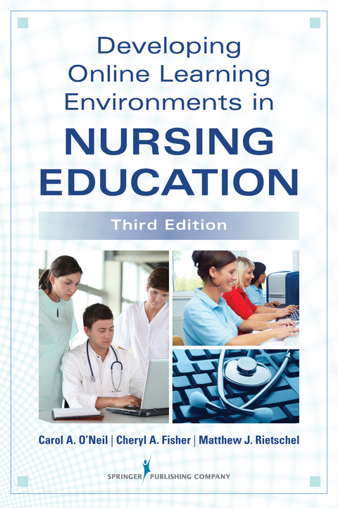 Developing Online Learning Environments in Nursing Education - RN PhD  CNE Carol O'Neil, RN-BC Cheryl Fisher EdD,  MS Matthew Rietschel