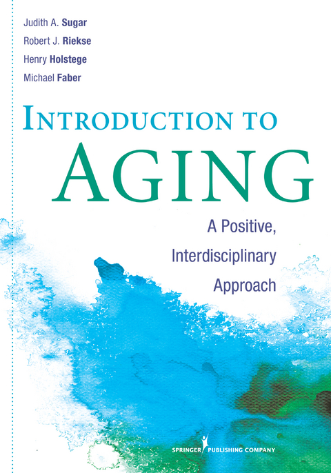 Introduction to Aging -  PhD Henry Holstege,  PhD Judith A. Sugar,  MA Michael Faber,  EdD Robert J. Riekse