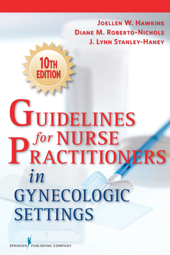 Guidelines for Nurse Practitioners in Gynecologic Settings - APRN-C Diane M. Roberto-Nichols BS, APRN-C J. Lynn Stanley-Haney MA, PhD RN  WHNP-BC  FAAN  FAANP Joellen W. Hawkins