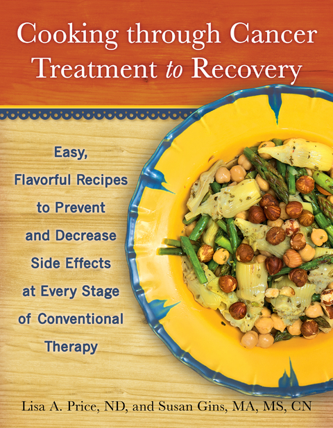 Cooking through Cancer Treatment to Recovery -  ND Lisa A. Price, MS MA  CN Susan Gins