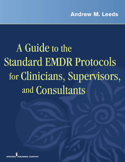 A Guide to the Standard EMDR Protocols for Clinicians, Supervisors, and Consultants - Andrew M. Leeds