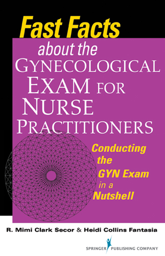 Fast Facts about the Gynecologic Exam for Nurse Practitioners - R. Mimi Secor, Heidi Collins Fantasia