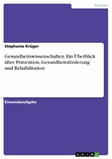 Gesundheitswissenschaften. Ein Überblick über Prävention, Gesundheitsförderung und Rehabilitation - Stephanie Krüger