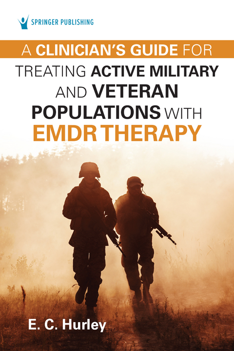 Clinician's Guide for Treating Active Military and Veteran Populations with EMDR Therapy - PhD E.C. Hurley DMin