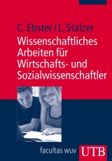 Wissenschaftliches Arbeiten für Wirtschafts- und Sozialwissenschaftler - Claus Ebster, Lieselotte Stalzer