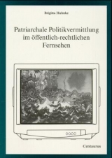 Patriarchale Politikvermittlung im öffentlich-rechtlichen Fernsehen - Brigitta Huhnke