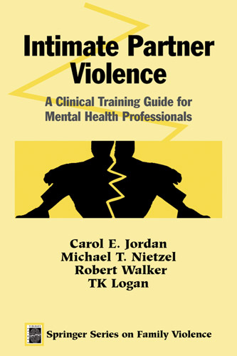 Intimate Partner Violence -  MS Carol E. Jordan,  PhD Michael T. Nietzel, LCSW Robert Walker MSW,  PhD TK Logan