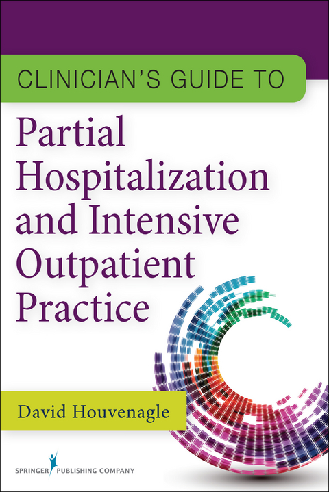 Clinician's Guide to Partial Hospitalization and Intensive Outpatient Practice - David Houvenagle