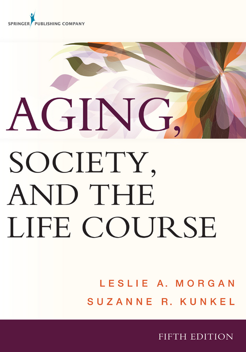 Aging, Society, and the Life Course -  PhD Leslie A. Morgan,  PhD Suzanne R. Kunkel