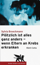 Plötzlich ist alles ganz anders - wenn Eltern an Krebs erkranken - Sylvia Broeckmann