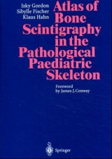 Atlas of Bone Scintigraphy in the Pathological Paediatric Skeleton - Isky Gordon, Sibylle Fischer, Klaus Hahn