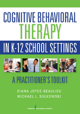 Cognitive Behavioral Therapy in K-12 School Settings - NCSP Diana Joyce-Beaulieu PhD, NCSP Michael L. Sulkowski PhD