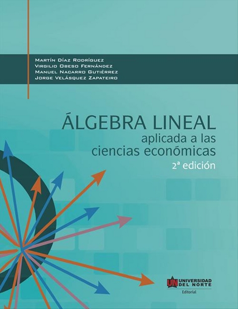 Álgebra lineal aplicada a las ciencias económicas 2ed - Martín Días, Virgilio Obeso, Manuel Navarro, Jorge Velásquez