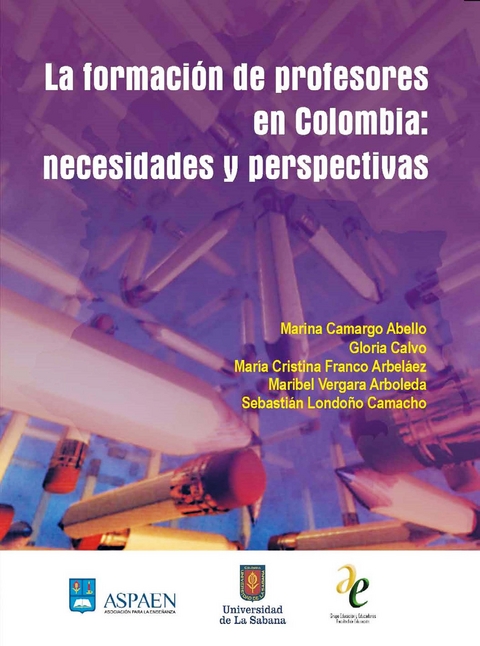 La formación de profesores en Colombia: necesidades y perspectivas - Marina Camargo Abello, Gloria Calvo, María Cristina Franco Arbeláez, Maribel Vergara Arboleda, Sebastian Londoño Camacho