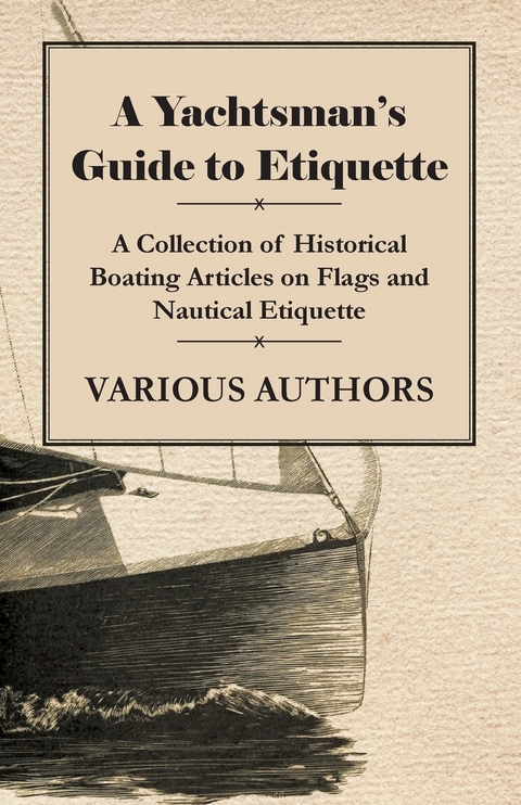 A Yachtsman's Guide to Etiquette - A Collection of Historical Boating Articles on Flags and Nautical Etiquette -  Various