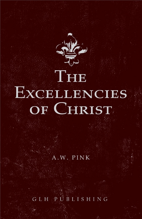 The Excellencies of Christ - Arthur W Pink