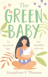 Green Baby - 50 Practical Tips for Mindful Parents -  Josephine F Thomas