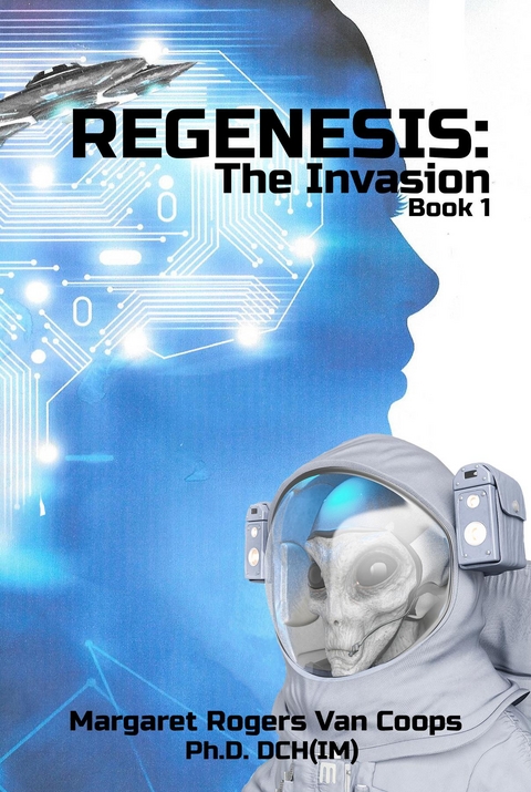 REGENESIS (A Trilogy) BOOK 1 THE INVASION - Margaret Rogers Van Coops Ph.D. DCH(IM)